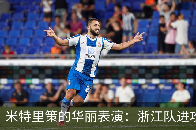 米特里策的华丽表演：浙江队进攻的超级英雄！